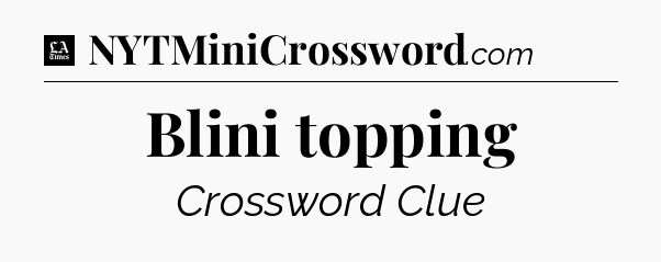 Blini topping - LA Times Crossword
