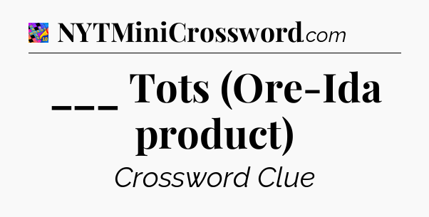 ___ Tots (Ore-Ida product) Crossword Clue