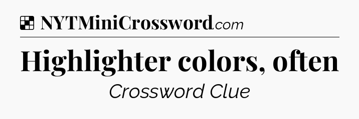 Solution: Highlighter colors, often - NYT Crossword