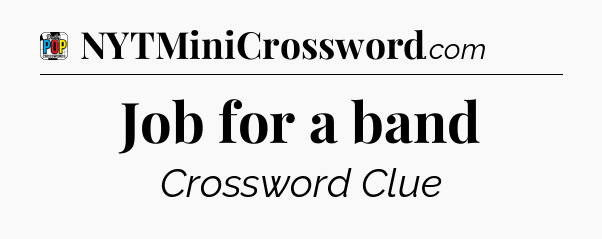 Job for a band Crossword Clue