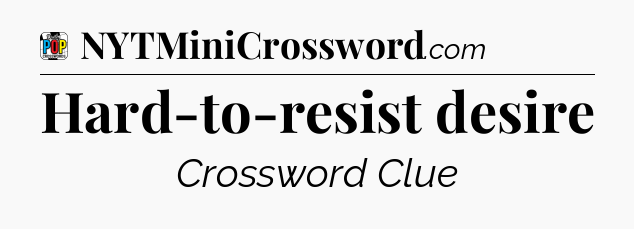 Hard-to-resist desire Crossword Clue