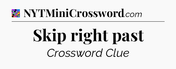 Skip right past Crossword Clue