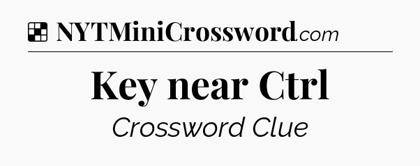 Solution: Key near Ctrl - NYT Crossword