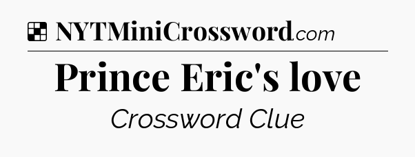 Solution: Prince Eric's love - NYT Crossword
