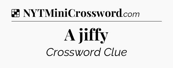 Solution: A jiffy - NYT Crossword