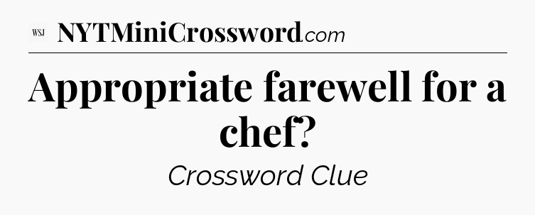 Appropriate farewell for a chef - WSJ Crossword