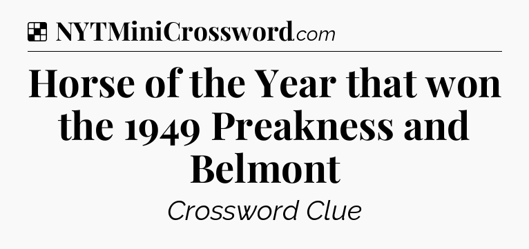 Solution: Horse of the Year that won the 1949 Preakness and Belmont - NYT Crossword