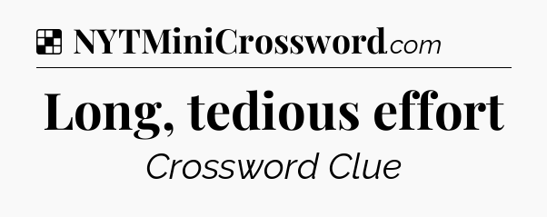 Solution: Long, tedious effort - NYT Crossword