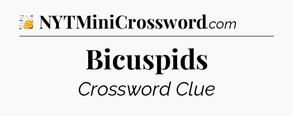 Bicuspids - 7 Little Words