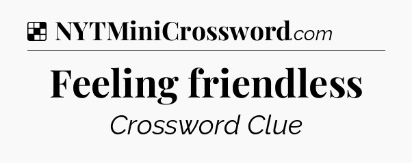 Solution: Feeling friendless - NYT Crossword
