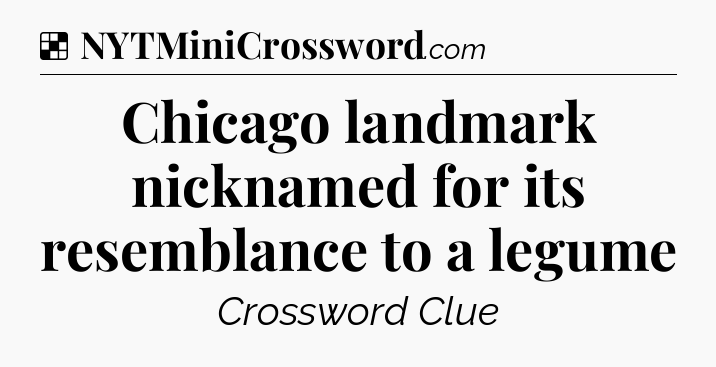 Solution: Chicago landmark nicknamed for its resemblance to a legume - NYT Crossword
