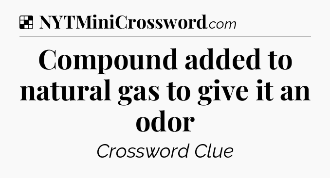 Solution: Compound added to natural gas to give it an odor - NYT Crossword