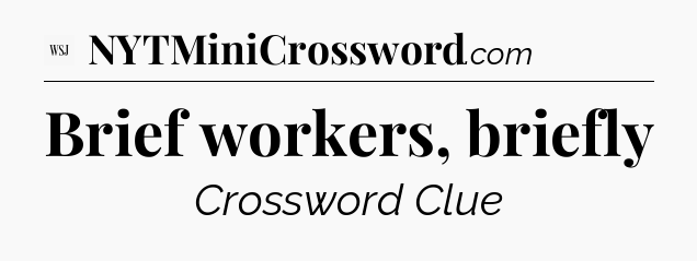 Brief workers, briefly - WSJ Crossword