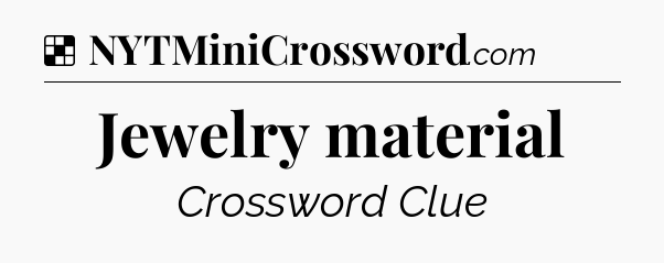 Solution: Jewelry material - NYT Crossword