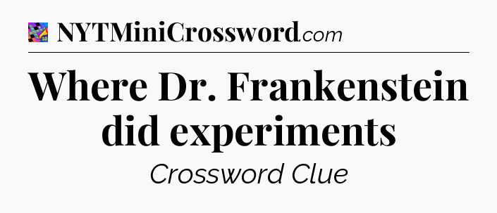 Where Dr. Frankenstein did experiments Crossword Clue