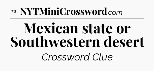 Mexican state or Southwestern desert - WSJ Crossword