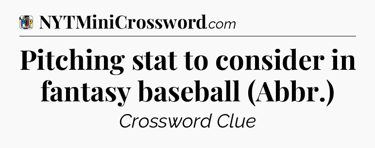 Pitching stat to consider in fantasy baseball (Abbr.) Crossword Clue
