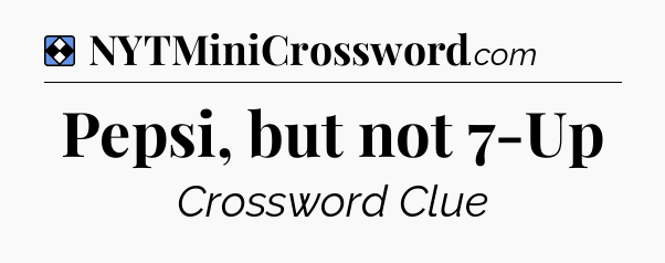 Solution: Pepsi, but not 7-Up - NYT Mini Crossword