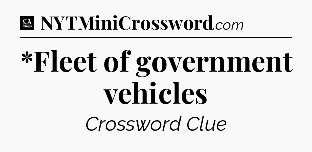 *Fleet of government vehicles - LA Times Crossword