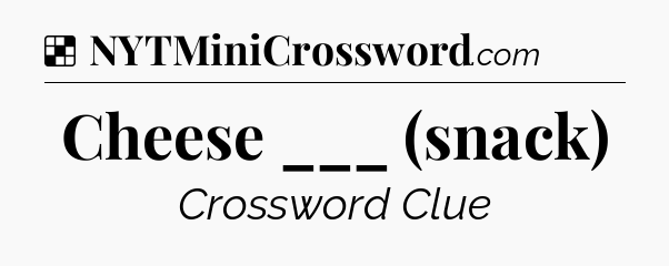 Solution: Cheese ___ (snack) - NYT Crossword