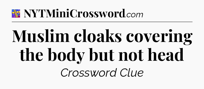 Muslim cloaks covering the body but not head Codycross
