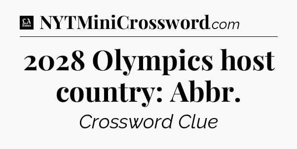 2028 Olympics host country: Abbr - LA Times Crossword