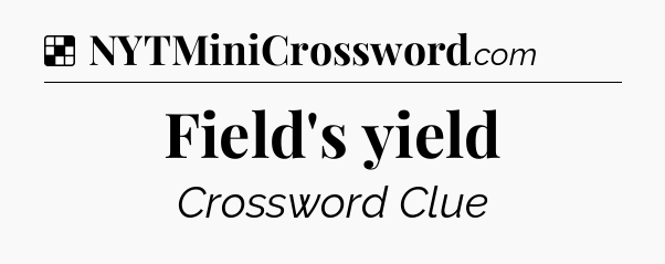 Solution: Field's yield - NYT Crossword