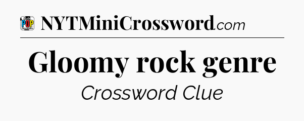Gloomy rock genre Crossword Clue