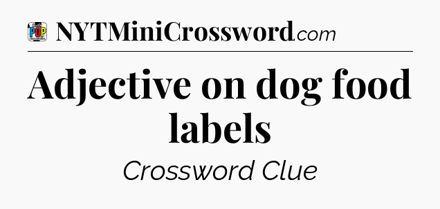 Adjective on dog food labels Crossword Clue