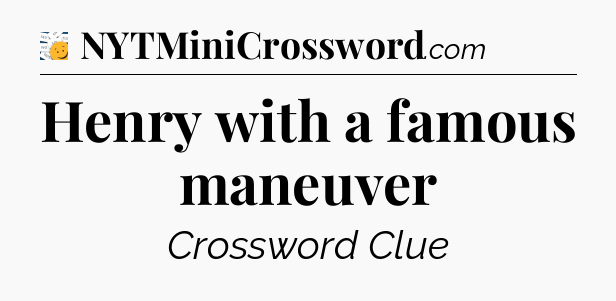 Henry with a famous maneuver - 7 Little Words