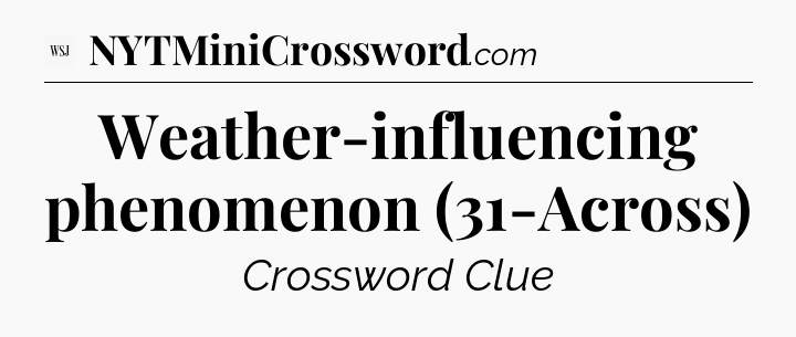 Weather-influencing phenomenon (31-Across) - WSJ Crossword