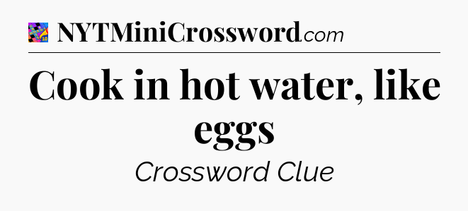 Cook in hot water, like eggs Crossword Clue