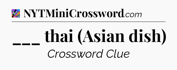 ___ thai (Asian dish) Crossword Clue
