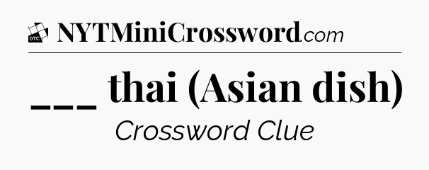 ___ thai (Asian dish) - Daily Themed Mini Crossword