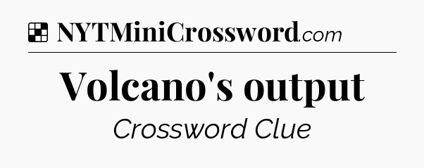 Solution: Volcano's output - NYT Crossword