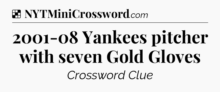 Solution: 2001-08 Yankees pitcher with seven Gold Gloves - NYT Crossword