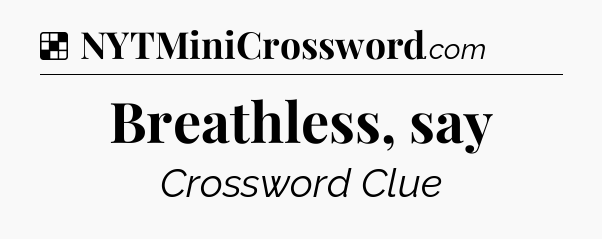 Solution: Breathless, say - NYT Crossword