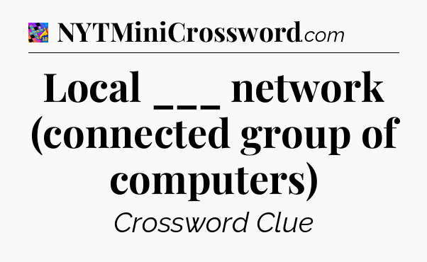 Local ___ network (connected group of computers) Crossword Clue