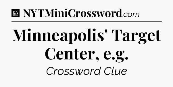 Minneapolis' Target Center, e.g - LA Times Crossword