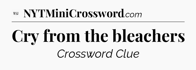 Cry from the bleachers - WSJ Crossword