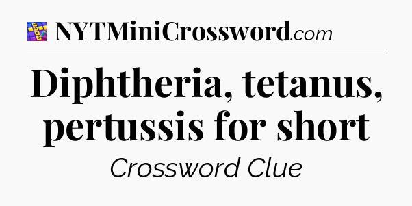 Diphtheria, tetanus, pertussis for short Codycross