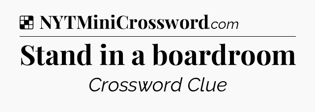 Solution: Stand in a boardroom - NYT Crossword
