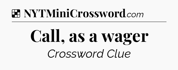 Solution: Call, as a wager - NYT Crossword