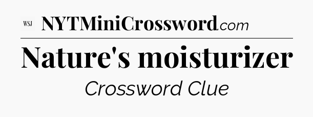 Nature's moisturizer - WSJ Crossword