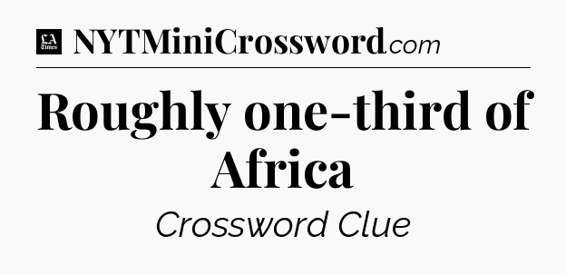 Roughly one-third of Africa - LA Times Crossword