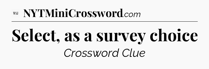 Select, as a survey choice - WSJ Crossword