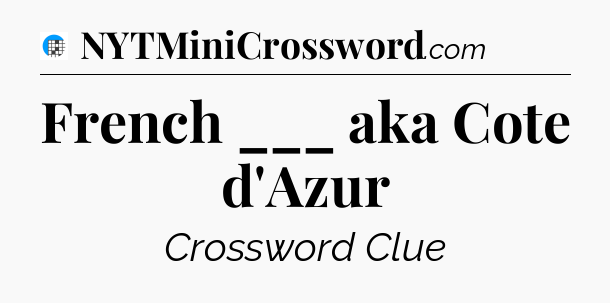 French ___ aka Cote d'Azur Crossword Clue