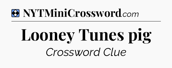 Solution: Looney Tunes pig - NYT Mini Crossword