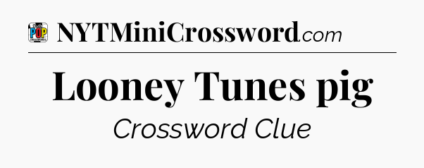 Looney Tunes pig Crossword Clue
