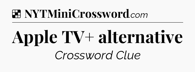 Solution: Apple TV+ alternative - NYT Crossword